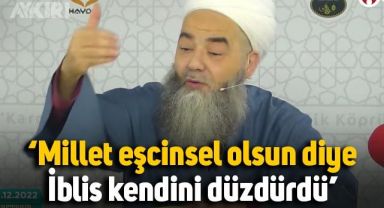 Cübbeli Ahmet: Millet eşcinsel olsun diye İblis kendini düzdürdü