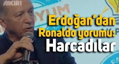 Cumhurbaşkanı Erdoğan'dan Ronaldo yorumu: Harcadılar