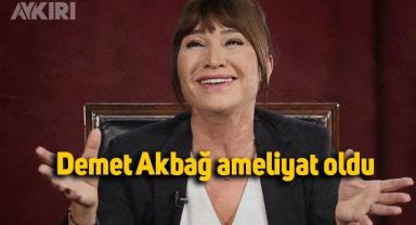 Demet Akbağ ameliyat oldu