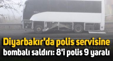Diyarbakır'da çevik kuvveti taşıyan polis servisine bombalı saldırı: 8'i polis 9 yaralı