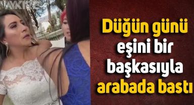 Düğün günü eşini bir başkasıyla arabada bastı