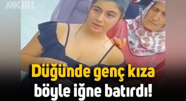 Düğünde genç kıza aniden iğne batırdı