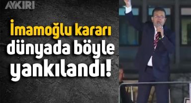 Dış basın Ekrem İmamoğlu hakkında verilen kararı nasıl yorumladı