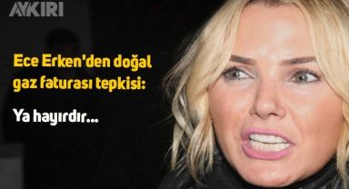 Ece Erken'den doğal gaz faturası tepkisi: Ya hayırdır...
