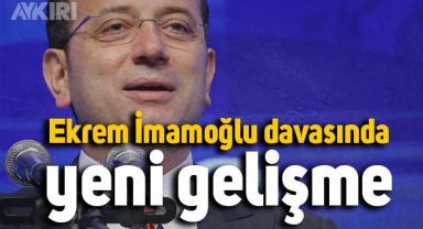 Ekrem İmamoğlu davasında yeni gelişme