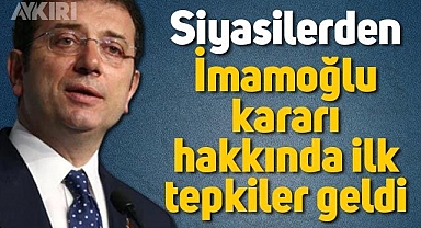 Ekrem İmamoğlu hakkında verilen karara siyasilerden ilk tepkiler