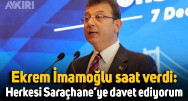 Ekrem İmamoğlu saat verdi: Herkesi Saraçhane'ye davet ediyorum