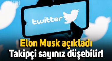 Elon Musk açıkladı: Twitter'da takipçi sayınız düşebilir