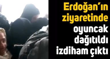 Erdoğan'ın ziyaretinde oyuncak dağıtımı yapıldı, izdiham çıktı