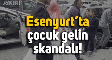 Esenyurt’ta çocuk gelin skandalı!