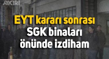 EYT kararı sonrası, birçok ildeki SGK binaları önünde izdiham