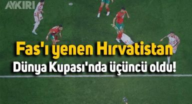 Fas'ı yenen Hırvatistan, Dünya Kupası'nın üçüncüsü oldu! 