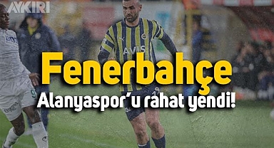 Fenerbahçe Alanyaspor'u rahat geçti