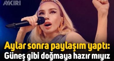 Gülşen'den aylar sonra paylaşım: Yeniden güneş gibi doğmaya hazır mıyız?