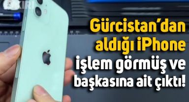 Gürcistan'dan aldığı iPhone telefon işlem görmüş ve başkasına ait çıktı