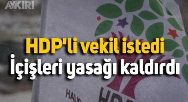 HDP'li vekil istedi, İçişleri yasağı kaldırdı