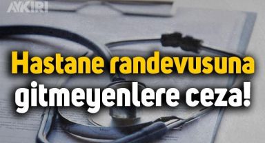 Herkesi ilgilendiriyor: Hastane randevusuna gitmeyenlere ceza!