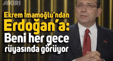 İBB Başkanı Ekrem İmamoğlu'ndan Erdoğan açıklaması: Her gece beni rüyasında görüyor
