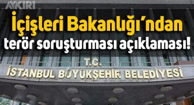 İçişleri Bakanlığı'ndan İBB'ye terör soruşturması açıklaması