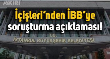 İçişleri Bakanlığı'ndan 'İstanbul Büyükşehir Belediyesi’ne soruşturma' açıklaması