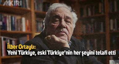 İlber Ortaylı: Yeni Türkiye, eski Türkiye'nin her şeyini telafi etti