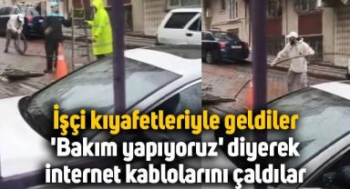 İşçi kıyafetleriyle geldiler, 'Bakım yapıyoruz' diyerek internet kablolarını çaldılar