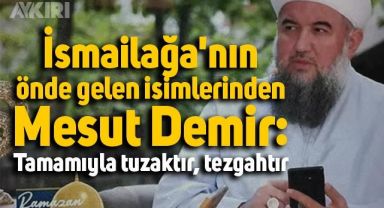 İsmailağa'nın önde gelen isimlerinden Mesut Demir: Tamamıyla tuzaktır, tezgahtır
