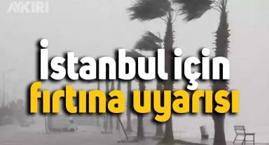 İstanbul için fırtına uyarısı verildi