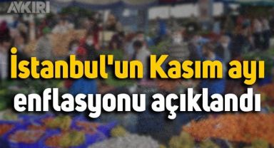 İstanbul'un Kasım ayı enflasyonu açıklandı