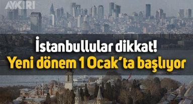 İstanbullular dikkat: 1 Ocak'ta yeni dönem başlıyor