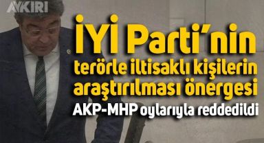 İYİ Parti'nin terörle iltisaklı kişilerin araştırılması önergesi AKP-MHP oylarıyla reddedildi