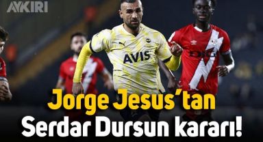 Jorge Jesus'tan Serdar Dursun kararı