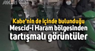 Kabe'nin de içinde bulunduğu Mescid-i Haram bölgesinden tartışmalı görüntüler