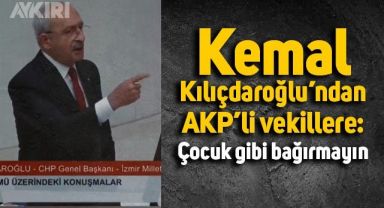 Kemal Kılıçdaroğlu'ndan kendisine bağıran AKP'li vekillere: Çocuk gibi bağırmayın