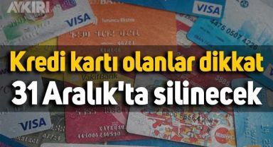 Kredi kartı olanlar dikkat: 31 Aralık'ta silinecek
