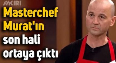 MasterChef Murat Özdemir'in son hali ortaya çıktı