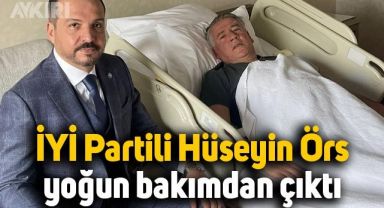 Meclis'te yumruklu saldırıya uğrayan İYİ Partili Hüseyin Örs, yoğun bakımdan çıktı
