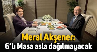 Meral Akşener: Altılı Masa asla dağılmayacak