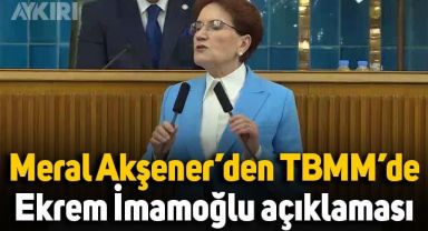 Meral Akşener'den TBMM'de Ekrem İmamoğlu açıklaması