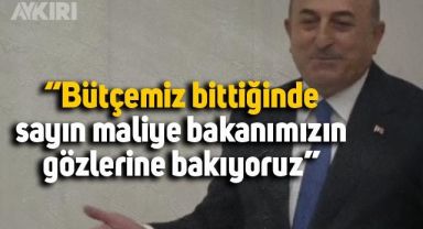 Mevlüt Çavuşoğlu: Bütçemiz bittiğinde sayın bakanımızın gözlerine bakıyoruz