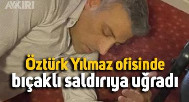 Öztürk Yılmaz'a ofisinde saldırı