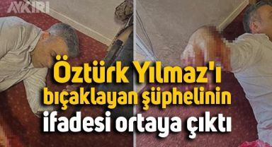Öztürk Yılmaz'ı bıçaklayan şüphelinin ifadesi ortaya çıktı