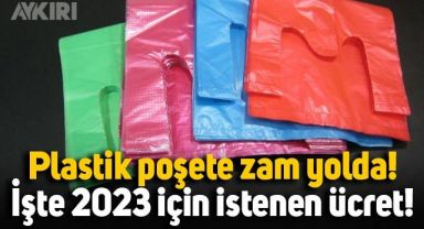 Poşetlere zam yolda: 2023 yılında plastik poşetler için istenen ücret belli oldu
