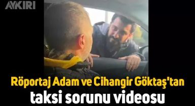 Röportaj Adam ve Cihangir Göktaş'tan taksi sorunu videosu