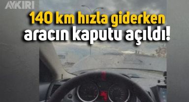 Saatte 140 km hızla giderken kaputu açılan araç