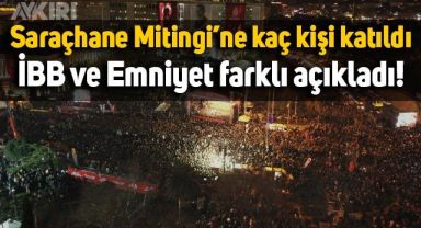 Saraçhane mitingine kaç kişi katıldı? Emniyet ve İBB farklı açıkladı