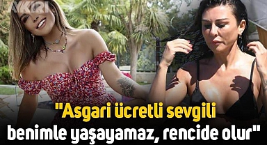 Selen Görgüzel: Asgari ücretli sevgili benimle yaşayamaz