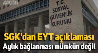 SGK'dan EYT açıklaması: Aylık bağlanması mümkün değil