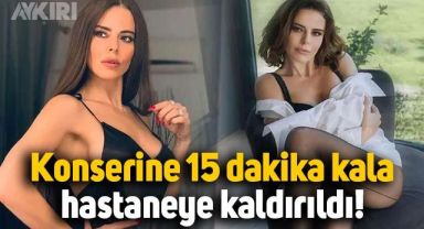 Simge Sağın, konserine 15 dakika kala hastaneye kaldırıldı