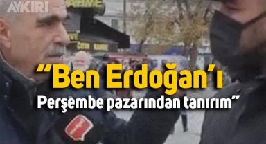 Sokak röportajında ilginç sözler: Ben Erdoğan'ı Perşembe pazarından tanırım